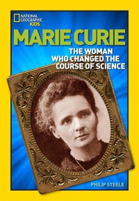 National Geographic Kids : Marie Curie. The Woman Who Changed The Course Of Science