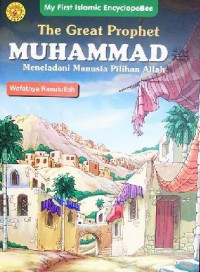 My First Islamic Encyclopebee : The Great Prophet Muhammad - Meneladani Manusia Pilihan Allah (Wafatnya Rasullulah)