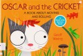 Oscar And The Cricket (A Book About Moving And Rolling)