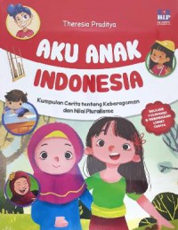 Aku Anak Indonesia : Kumpulan Cerita Tentang Keberagaman dan Nilai Pluralisme