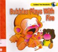 Bubbles First Storybooks 9 : Bubbles Plays With Fire