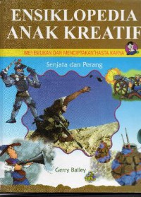 Ensiklopedia Anak Kreatif : Senjata Dan Perang