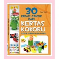 30 Kreasi Cantik Dari Kertas Kokoru ( Color Corrugated Paper )