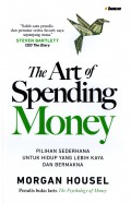 The Art of Spending Money : Pilihan Sederhana Untuk Hidup Yang Lebih Kaya Dan Bermakna