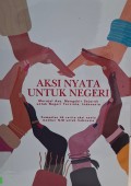 Aksi Nyata Untuk Negeri : Merajut Asa, Mengukir Sejarah Untuk Negeri Tercinta, Indonesia