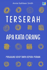 Terserah Apa Kata Orang : Menjalani Hidup Tanpa Kepura-puraan