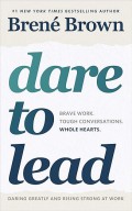 Dare To Lead : Brave Work, Tough Conversations, Whole Hearts