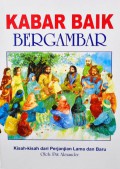 Kabar Baik Bergambar : Kisah-Kisah Dari Perjanjian Lama Dan Baru Diceritakan Kembali Untuk Anak-Anak