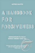 A Handbook For Forgiveness : Memanfaatkan Itu Sulit. Semua Orang Tahu Itu