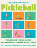 The Complete Book Of Pickleball : The Ultimate Training Guide For Passionate Players Of All Levels