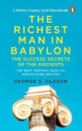 The Richest Man In Babylon : The Success Secrets Of The Ancients The Most Inspiring Book On Wealth Ever Written