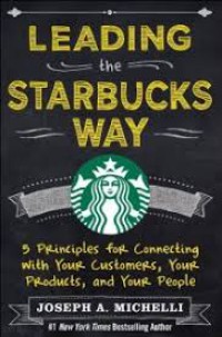 Leading The Starbucks Way : 5 Principles For Connecting With Your Customers, Your Products And Your People