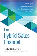 The Hybrid Sales Channel : How To Ignite Growth By Bridging The Gap Between Direct And Indirect Sales