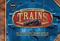 Legendary Journeys Trains : The Slide-Out, See-Through Story Of World-Famous Trans And Railways