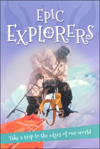 Epic Explorers : Take A Trip To The Edges Of Our World