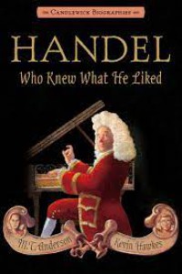 Candlewick Biographies : Handel Who Knew What He Liked