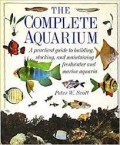 The Complete Aquarium: A practical guide to building, stocking, and maintaining freshwater and marine aquaria