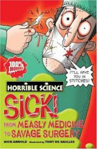 Sick! From Measly Medicine To Savage Surgery (Horrible Science)