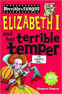 Elizabeth I And Her Terrible Temper (Horribly Famous)