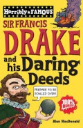 Sir Francis Drake And His Daring Deeds (Horribly Famous)