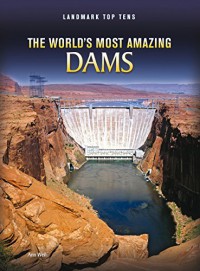 The World's Most Amazing Dams (Landmark Top Tens)