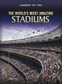 The World's Most Amazing Stadiums (Landmark Top Tens)