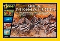 Great Migrations : Whales, Wildebeests, Butterflies, Elephants, And Other Amazing Animals On The Move