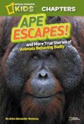 Ape Escapes! And More True Stories Of Animals BehaVIng Badly (National Geographic Kids : Chapters)