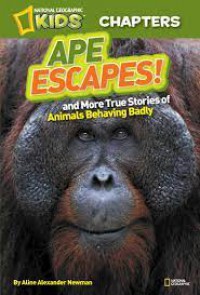 Ape Escapes! And More True Stories Of Animals BehaVIng Badly (National Geographic Kids : Chapters)