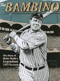 The Bambino : The Story Of Babe Ruths Leenadary 1927 Season