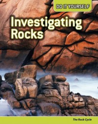 Investigating Rocks : The Rock Cycle (Do It Yourself)
