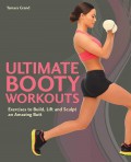 Ultimate Booty Workouts; Exercises To Build, Lift And Sculpt An Amazing Butt