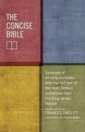 The Concise Bible : Synopses Of All SIXty-SIX Books With The Full Text Of The Most Famous Quotations From The King James Version