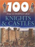 100 Things You Should Know About : Knights & Castles