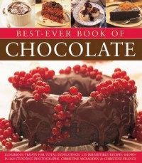 Best-Ever Book Of Chocolate : Luxurious Treats For Total Indulgence: 135 Irresistible Recipes Shown In 260 Stunning Photographs