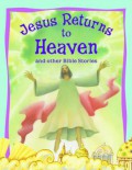 Jesus Returns To Heaven And Other Bible Stories