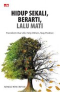 Hidup Sekali, Berarti, Lalu Mati : Transform Our Life, Help Others, Stay Positive