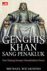 Genghis Khan Sang Penakluk; Dari Padang Rumput Menaklukkan Dunia