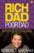 Rich Dad Poor Dad : Apa Yang Diajarkan Orang Kaya Pada Anak-anak Mereka Tentang Uang Yang Tidak Diajarkan Oleh Orang Miskin Dan Kelas Menengah