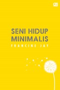 Seni Hidup Minimalis : Petunjuk Minimalis Menuju Hidup Yang Apik, Tertata, Dan Sederhana