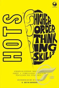 Hots (Higher Order Thinking Skills) Kemampuan Berpikir Tingkat Tinggi : Konsep, Pembelajaran, Penilaian, Dan Soal-Soal