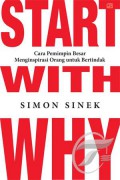 Start With Why : Cara Pemimpin Besar Menginspirasi Orang untuk Bertindak