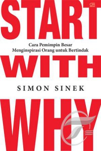 Start With Why : Cara Pemimpin Besar Menginspirasi Orang untuk Bertindak