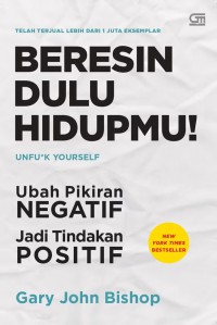 Beresin Dulu Hidupmu! : Ubah Pikiran Negatif Jadi Tindakan Positif