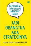 Jadi Orangtua Ada Strateginya : Cara Mudah Dan Santai Mendidik Anak