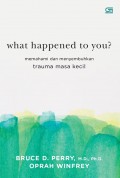 What Happened to You? : Memahami dan Menyembuhkan Trauma Masa Kecil