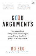 Good Arguments : Menguasai Seni Mengutarakan Pandangan Untuk Hidup dan Karier yang Lebih Memuaskan