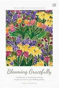 Blooming Gracefully : a Collection of Comforting Writings to Give You Love in Your Healing