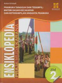 Ensiklopedia Praja Muda Karana Jilid 2 : Pramuka Tangguh Dan Terampil : Materi Dasar Kecakapan Dan Ketrampilan Anggota Pramuka