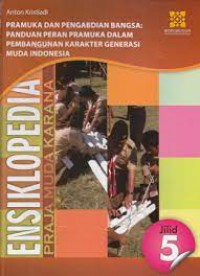 Ensiklopedia Praja Muda Karana Jilid 5 : Pramuka Dan Pengabdian Bangsa : Panduan Peran Pramuka Dalam Pembngunan Karakter Generasi Muda Indonesia